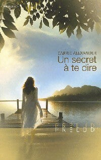 Un secret à te dire - Carrie Alexander - Prélud' - Livre