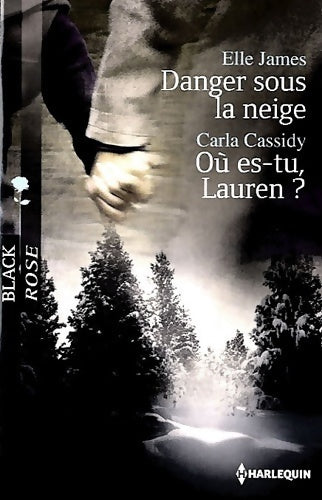 Danger sous la neige / Où es-tu, Lauren ? - Carla Cassidy ; Elle James - Black Rose - Livre