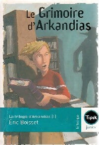 La trilogie d'Arkandias Tome I : Le grimoire d'Arkandias - Eric Boisset - Tipik Junior - Livre