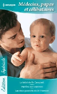 Médecins, papas et célibataires : Le bébé du Dr Campbell / Imprévu aux urgences / Les deux passions du Dr Tremont - Lucy Clark ; Fiona Lowe ; Anne Fraser - Edition Spéciale - Livre