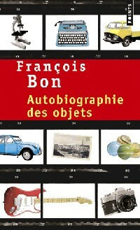 Autobiographie des objets - François Bon - Points - Livre