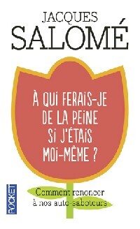 A qui ferais-je de la peine si j'étais moi-même ? - Jacques Salomé - Pocket - Livre