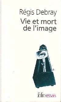 Vie et mort de l'image - Régis Debray - Folio Essais - Livre