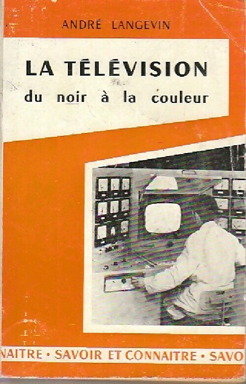 La télévision du noir à la couleur - André Langevin -  Savoir et connaitre - Livre