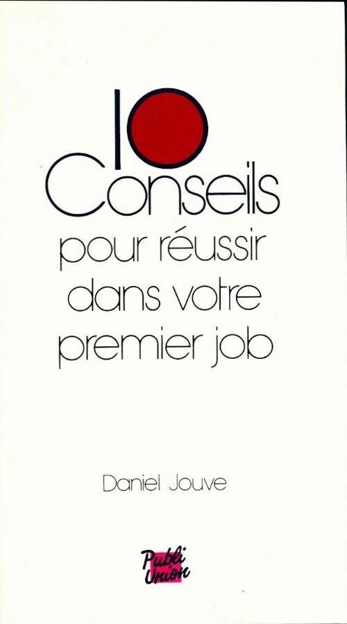 10 Conseils pour réussir dans votre premier job - Daniel Jouve - 10 conseils - Livre