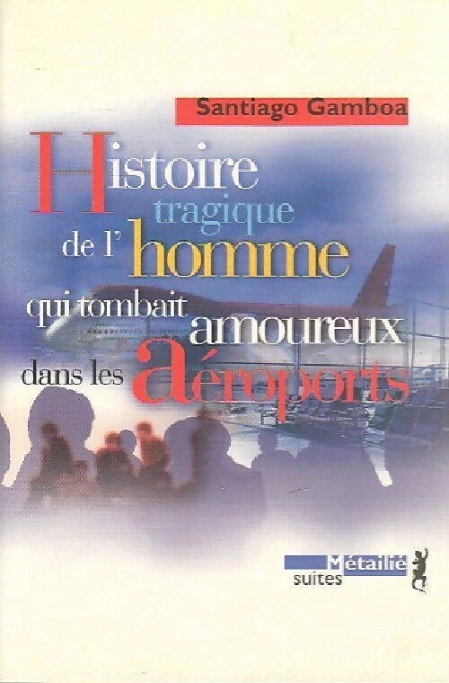 Histoire tragique de l'homme qui tombait amoureux dans les aéroports - Santiago Gamboa - Suites Littérature - Livre