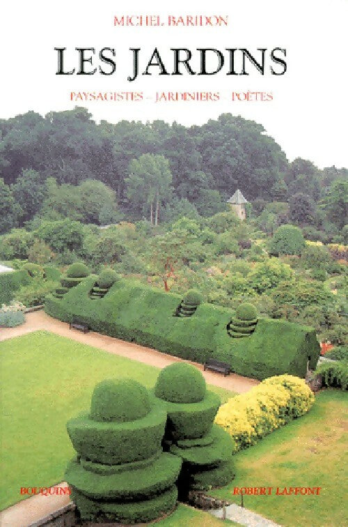 Les jardins : Paysagiste-Jardiniers-Poètes - Michel Baridon - Bouquins - Livre
