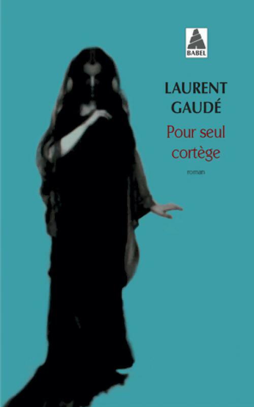 Pour seul cortège - Laurent Gaudé - Babel - Livre