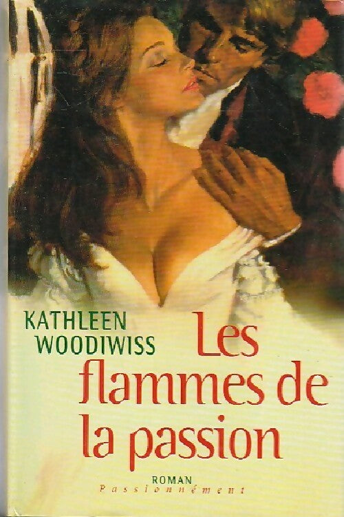 Les flammes de la passion - Kathleen E. Woodiwiss - Passionnément - Livre