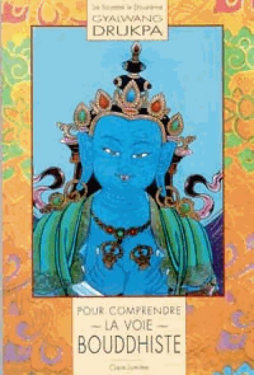 Pour comprendre la voie bouddhiste - Gyalwang Drukpa - Claire Lumière - Livre