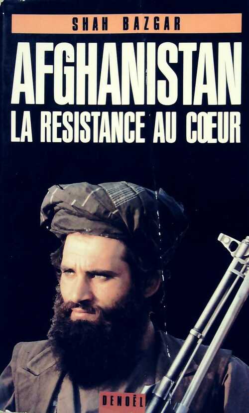 Afghanistan. La résistance au coeur - Shah Bazgar - Denoel GF - Livre