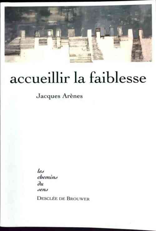 Accueillir la faiblesse - Jacques Arènes - Les chemins du sens - Livre