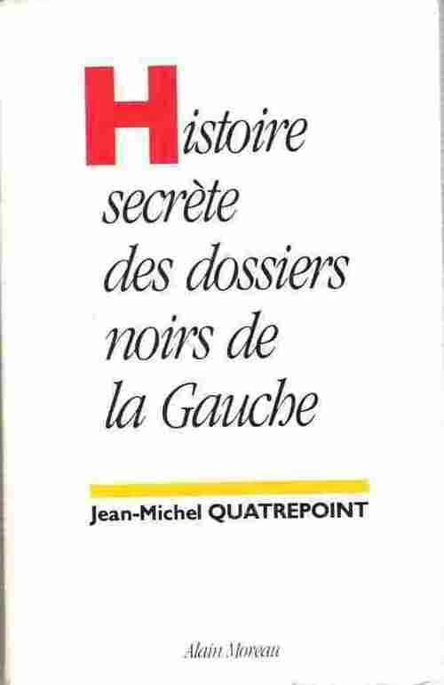 Histoire secrète des dossiers noirs de la gauche - Jean-Michel Quatrepoint - Moreau GF - Livre