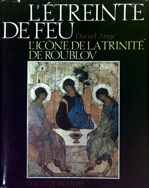 L'étreinte de feu. L'icône de la Trinité de Roublov - Daniel-Ange - Desclée GF - Livre