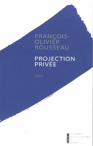 Projection privée - François-Olivier Rousseau -  Pierre Guillaume de Roux GF - Livre