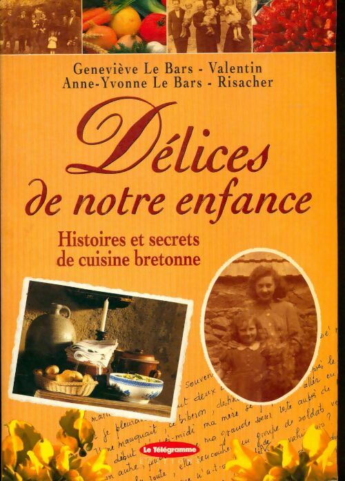 Délices de notre enfance. Histoire et secrets de cuisine bretonne - Geneviève Le Bars - Télégramme GF - Livre