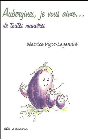 Aubergines, je vous aime... - Béatrice Vigot-Lagandré - Le Sureau GF - Livre
