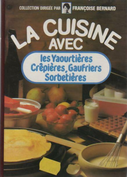 Les yaourtières, crêpières, gaufriers, sorbetières - Françoise Bernard - La cuisine avec... - Livre