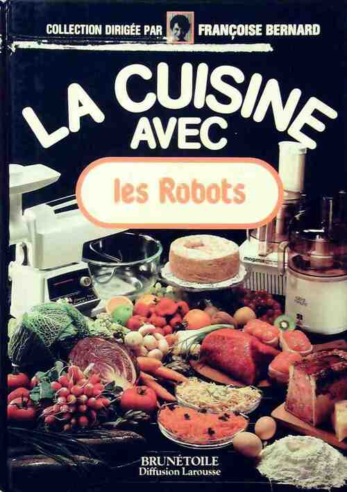 La cuisine avec les robots - Françoise Bernard - La cuisine avec... - Livre