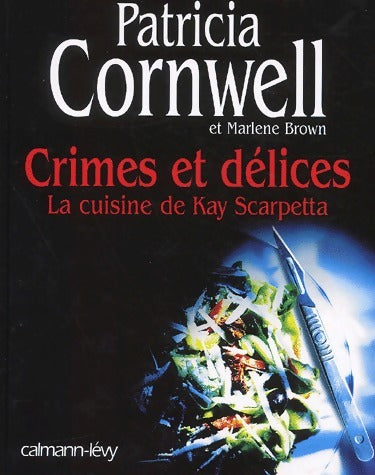 Crimes et délices. La Cuisine de Kay Scarpetta - Patricia Daniels Cornwell - Calmann-Lévy GF - Livre
