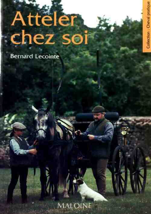 Atteler chez soi - Bernard Lecointe - Cheval pratique - Livre