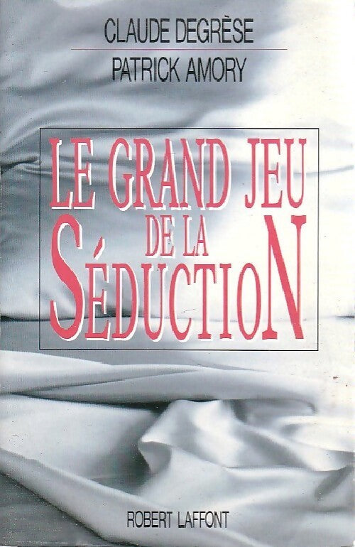 Le grand jeu de la séduction - Patrick Amory ; Claude Degrèse -  Laffont GF - Livre