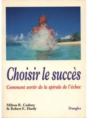 Choisir le succès : comment sortir de la spirale de l'échec - Robert E. Hardy -  Dangles GF - Livre