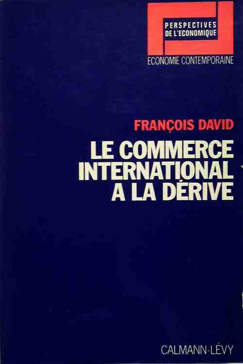 Le commerce international à la dérive - François David -  Calmann-Lévy GF - Livre
