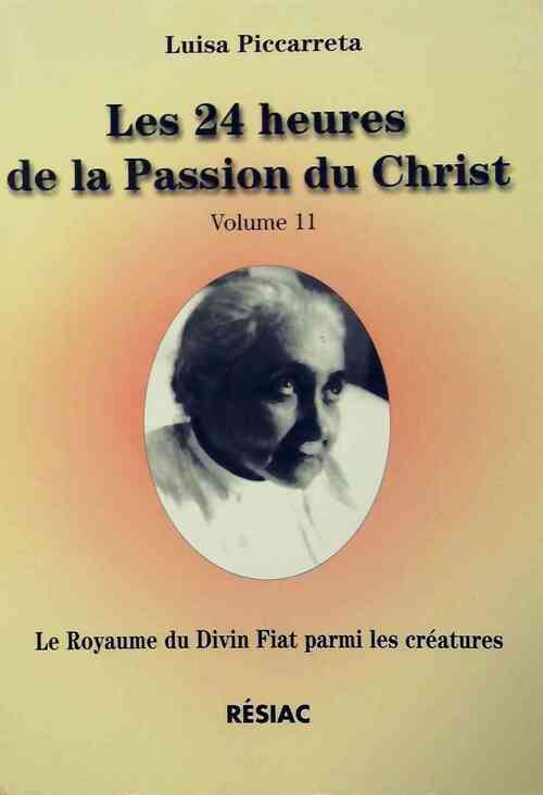 Les 24 heures de la passion du Christ Tome XI : Le royaume du divin Fiat parmi les créatures - Luisa Piccarretta - Résiac GF - Livre