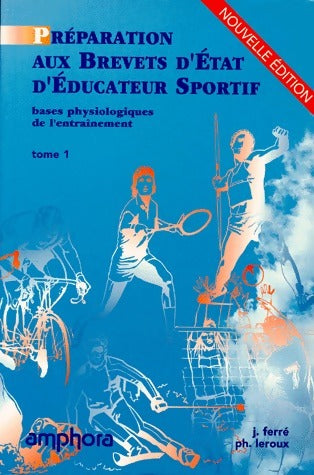 Préparation aux brevets d'état d'éducateur sportif Tome I - J. Ferré - Amphora GF - Livre