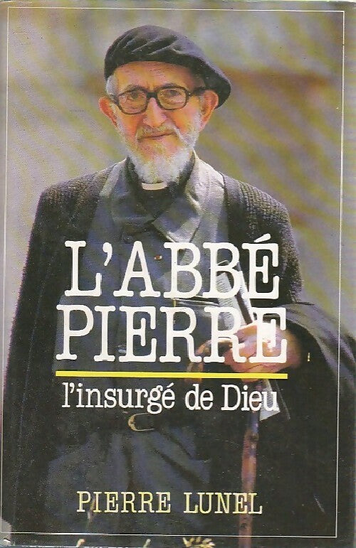 L'abbé Pierre, l'insurgé de Dieu - Pierre Lunel - France Loisirs GF - Livre