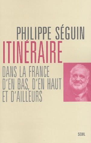 Itinéraires dans la France d'en bas, d'en haut et d'ailleurs - Philippe Séguin -  Seuil GF - Livre