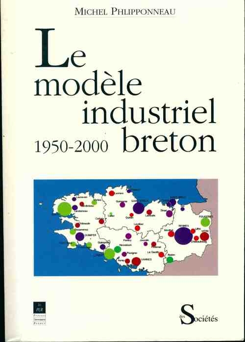 Le modèle industriel breton 1950- 2000 - Michel Phlipponneau - PU Rennes GF - Livre