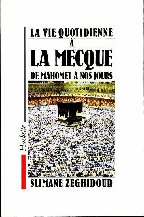 La vie quotidienne à La Mecque. De Mahomet à nos jours - Slimane Zeghidour -  Hachette GF - Livre