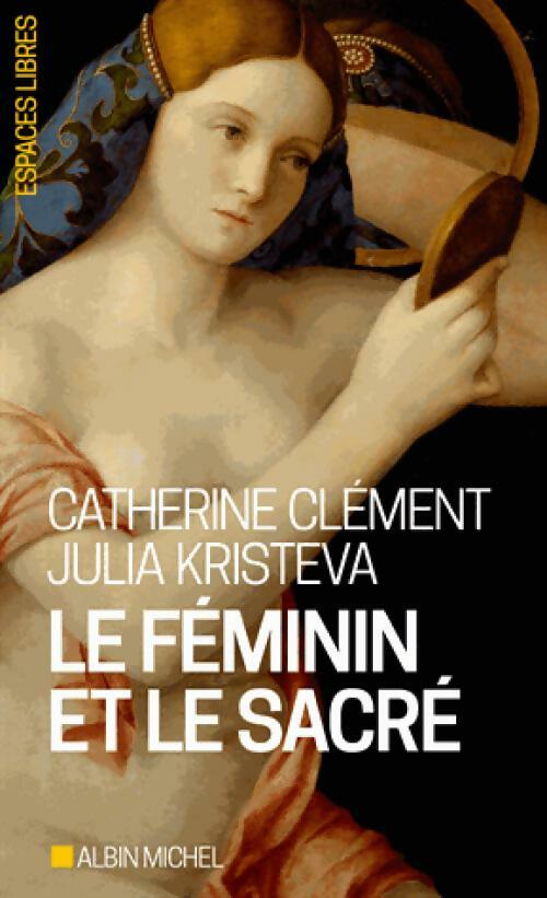 Le féminin et le sacré - Catherine Clément ; Julia Kristeva - Espaces libres - Livre