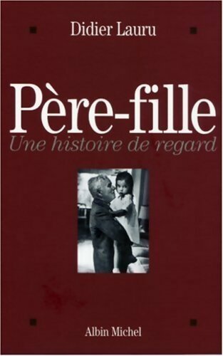 Père-fille. Une histoire de regard - Didier Lauru - Albin Michel GF - Livre