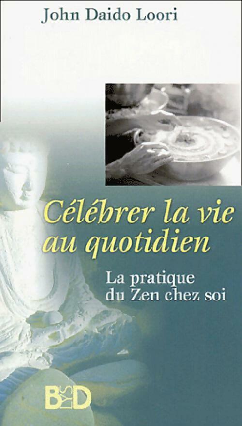 Célébrer la vie au quotidien - John Daido Loori - BDLys - Livre