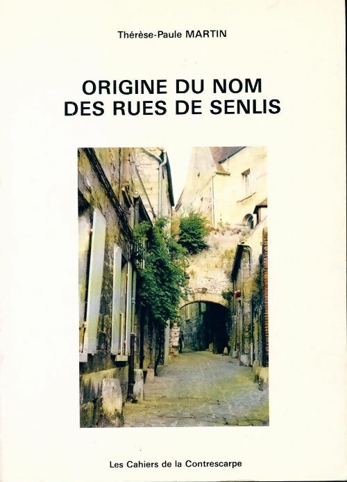 Origine du nom des rues de Senlis - Thérèse-Paule Martin - Contrescarpe GF - Livre