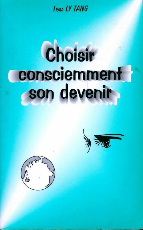 Choisir consciemment son devenir - Irma Ly Tang - Eveil personnel - Livre