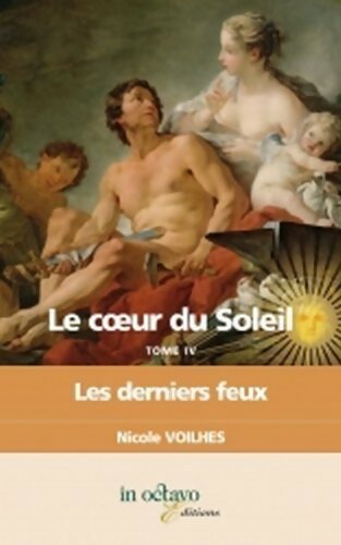 Le coeur du soleil Tome IV. Les derniers feux - Nicole Voilhes - In octavo GF - Livre