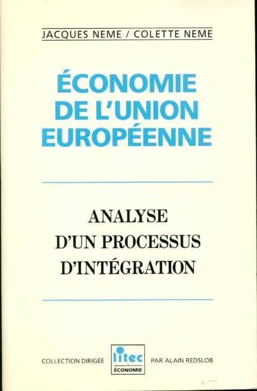 Economie de l'Union Européenne. Analyse d'un processus d'intégration - Jacques Neme - Litec GF - Livre