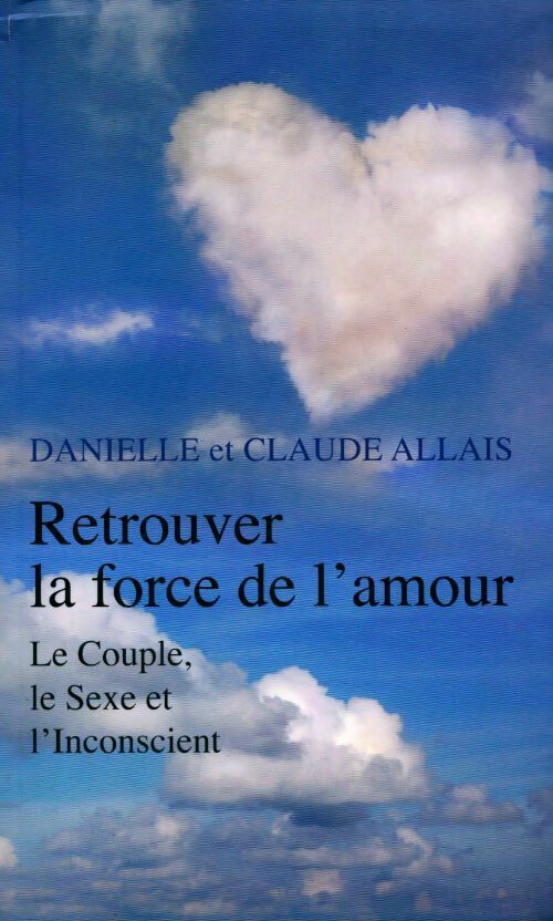 Retrouver la force de l'amour. Le couple, le sexe et l'inconscient - Danielle Allais - Le Grand Livre du Mois GF - Livre