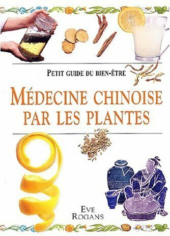 Médecine chinoise par les plantes - Eve Rogans - Petit guide du bien-être - Livre