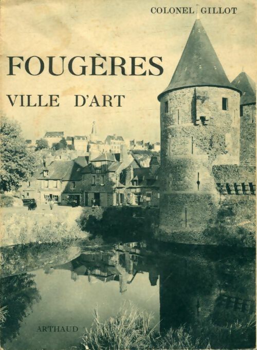 Fougères. Ville d'Art - Colonel Gillot - Arthaud GF - Livre