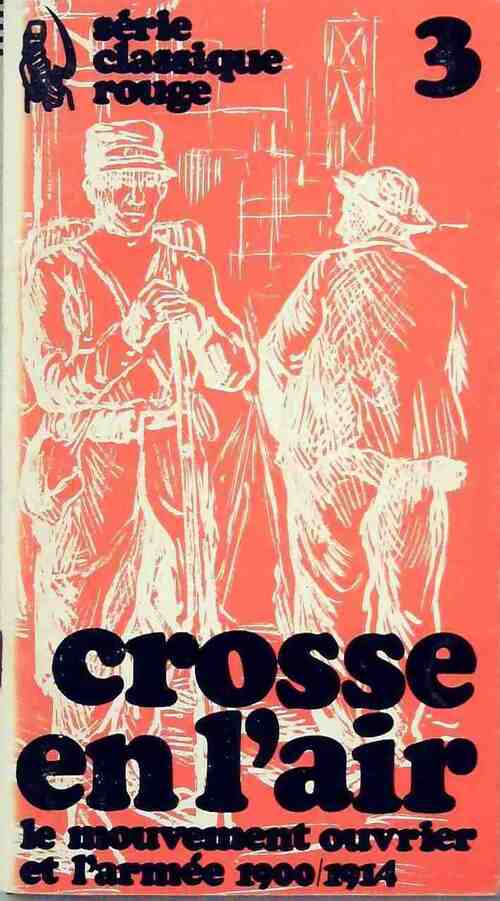Crosse en l'air. Le mouvement ouvrier et l'armée (1900/1914) - Collectif - Classique rouge - Livre