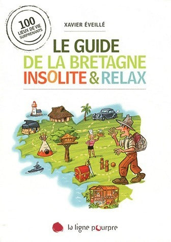 Le guide de la bretagne insolite & relax - Xavier Eveillé - Ligne pourpre GF - Livre