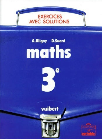 Maths 3e. Exercices avec solutions - Aline Bligny ; D. Suard - Cartable - Livre