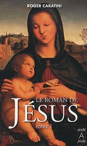 Le roman de Jésus Tome I : De Bethléem à Cana - Roger Caratini - Archipoche - Livre
