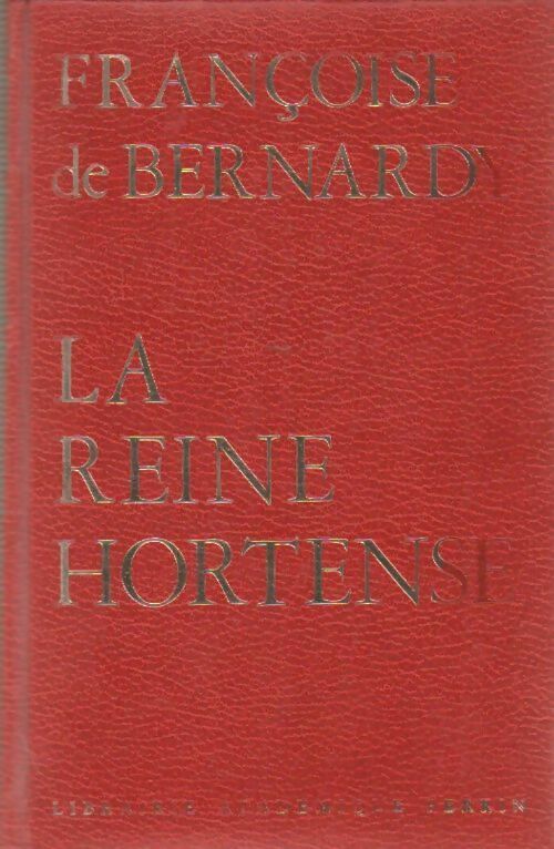 La Reine Hortense - Francoise De Bernardy - Historique - Livre