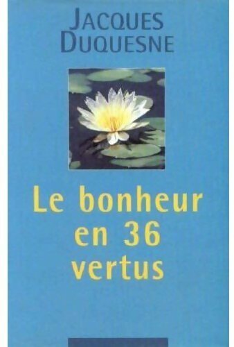 Le bonheur en 36 vertus - Jacques Duquesne - France Loisirs GF - Livre